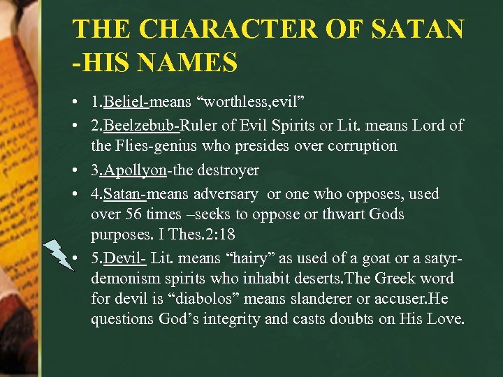 THE CHARACTER OF SATAN -HIS NAMES • 1. Beliel-means “worthless, evil” • 2. Beelzebub-Ruler