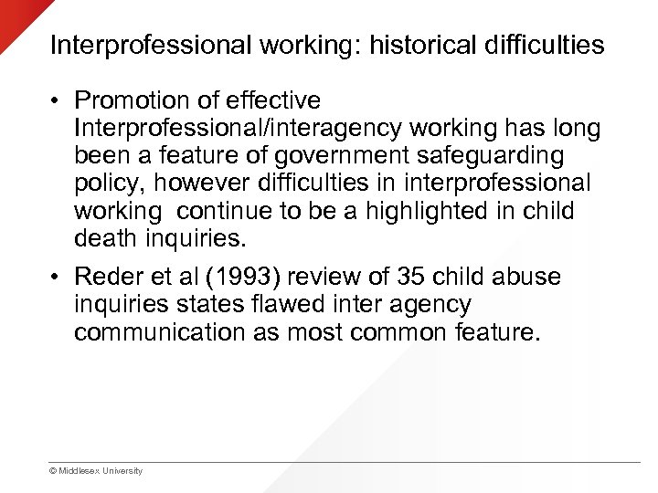 Interprofessional working: historical difficulties • Promotion of effective Interprofessional/interagency working has long been a