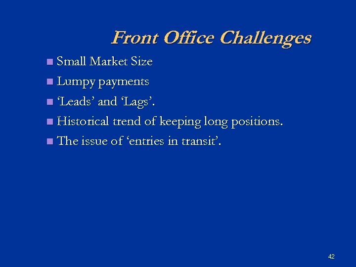 Front Office Challenges Small Market Size n Lumpy payments n ‘Leads’ and ‘Lags’. n