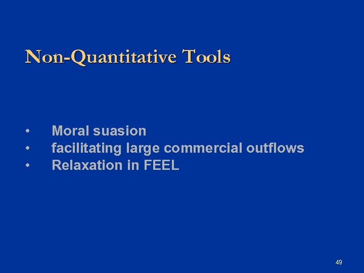 Non-Quantitative Tools • • • Moral suasion facilitating large commercial outflows Relaxation in FEEL