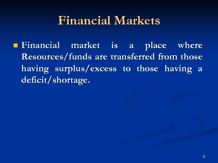 Financial Markets n Financial market is a place where Resources/funds are transferred from those