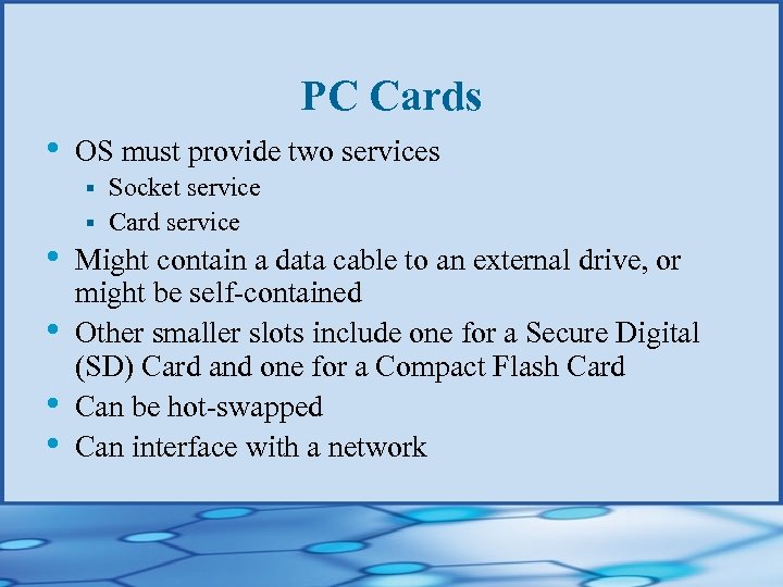 PC Cards • OS must provide two services Socket service § Card service §