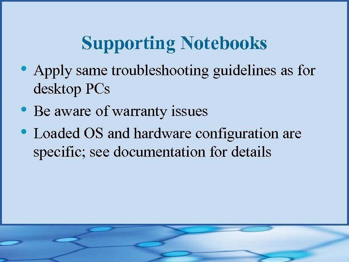 Supporting Notebooks • Apply same troubleshooting guidelines as for • • desktop PCs Be