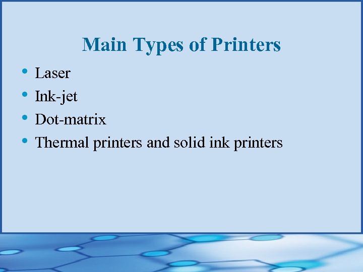 Main Types of Printers • Laser • Ink-jet • Dot-matrix • Thermal printers and