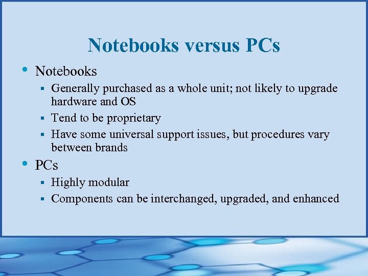 Notebooks versus PCs • Notebooks Generally purchased as a whole unit; not likely to