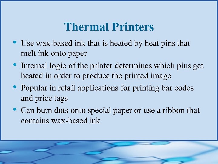 Thermal Printers • • Use wax-based ink that is heated by heat pins that