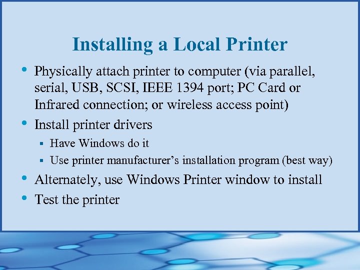 Installing a Local Printer • • Physically attach printer to computer (via parallel, serial,