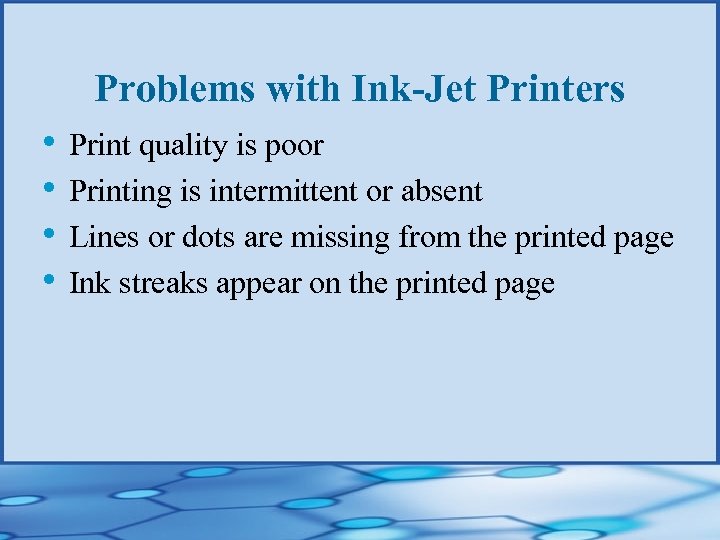 Problems with Ink-Jet Printers • Print quality is poor • Printing is intermittent or