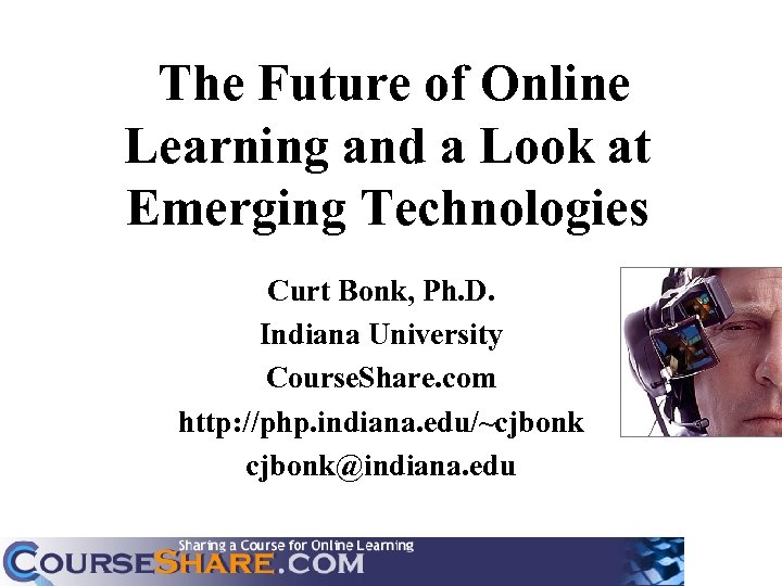 The Future of Online Learning and a Look at Emerging Technologies Curt Bonk, Ph.