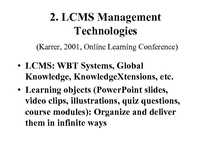 2. LCMS Management Technologies (Karrer, 2001, Online Learning Conference) • LCMS: WBT Systems, Global