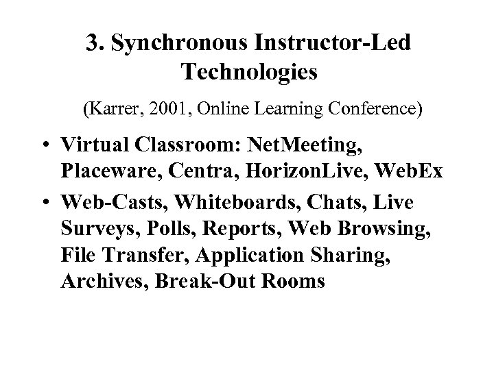 3. Synchronous Instructor-Led Technologies (Karrer, 2001, Online Learning Conference) • Virtual Classroom: Net. Meeting,