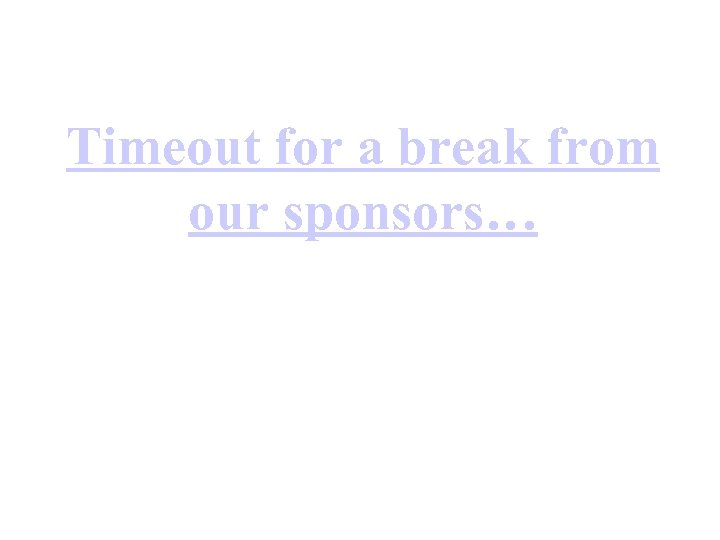 Timeout for a break from our sponsors… 