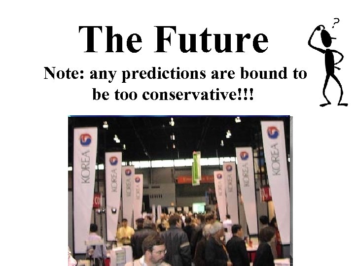 The Future Note: any predictions are bound to be too conservative!!! 