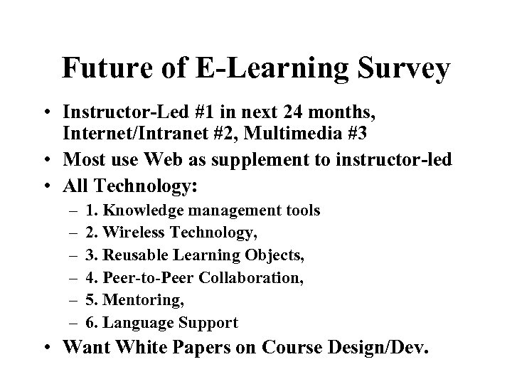 Future of E-Learning Survey • Instructor-Led #1 in next 24 months, Internet/Intranet #2, Multimedia