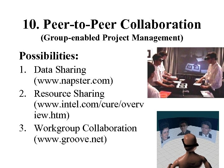 10. Peer-to-Peer Collaboration (Group-enabled Project Management) Possibilities: 1. Data Sharing (www. napster. com) 2.