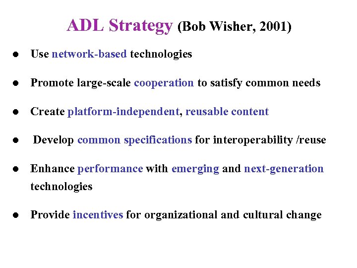 ADL Strategy (Bob Wisher, 2001) l Use network-based technologies l Promote large-scale cooperation to