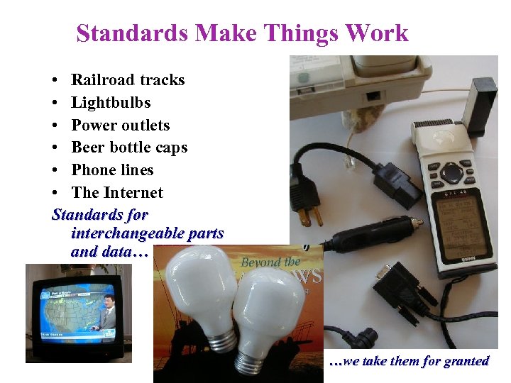 Standards Make Things Work • Railroad tracks • Lightbulbs • Power outlets • Beer