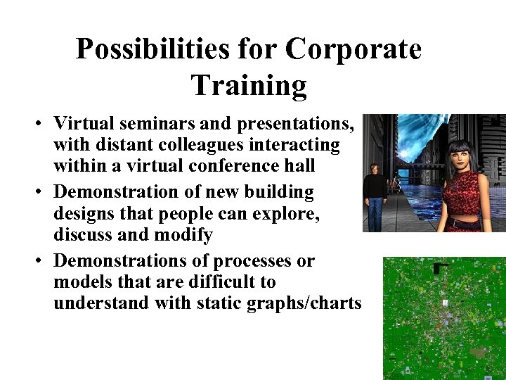 Possibilities for Corporate Training • Virtual seminars and presentations, with distant colleagues interacting within