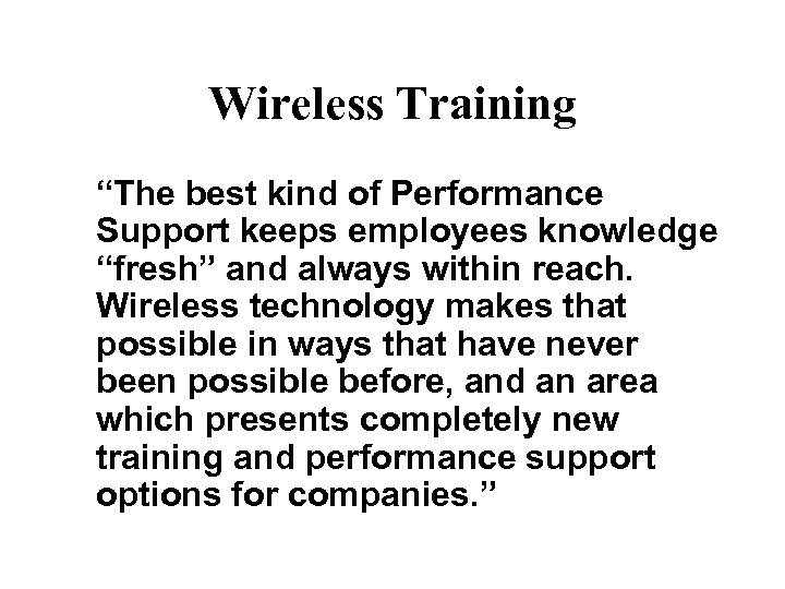 Wireless Training “The best kind of Performance Support keeps employees knowledge “fresh” and always