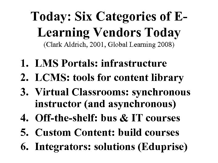 Today: Six Categories of ELearning Vendors Today (Clark Aldrich, 2001, Global Learning 2008) 1.