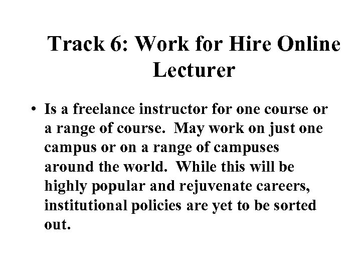 Track 6: Work for Hire Online Lecturer • Is a freelance instructor for one