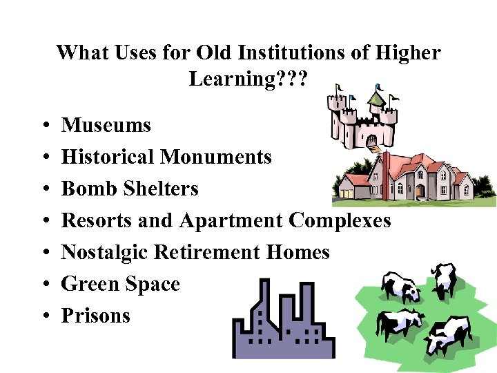 What Uses for Old Institutions of Higher Learning? ? ? • • Museums Historical