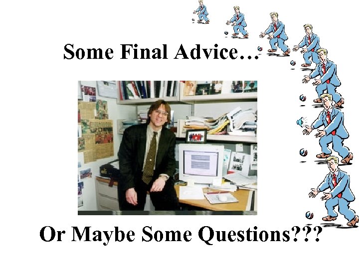 Some Final Advice… Or Maybe Some Questions? ? ? 