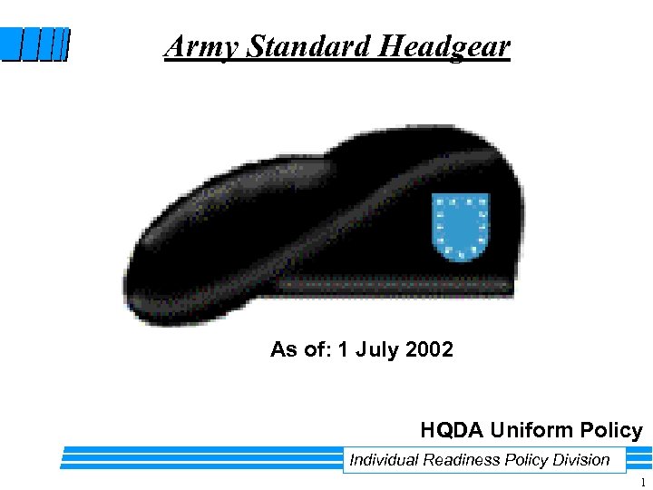 Army Standard Headgear As of: 1 July 2002 HQDA Uniform Policy Individual Readiness Policy