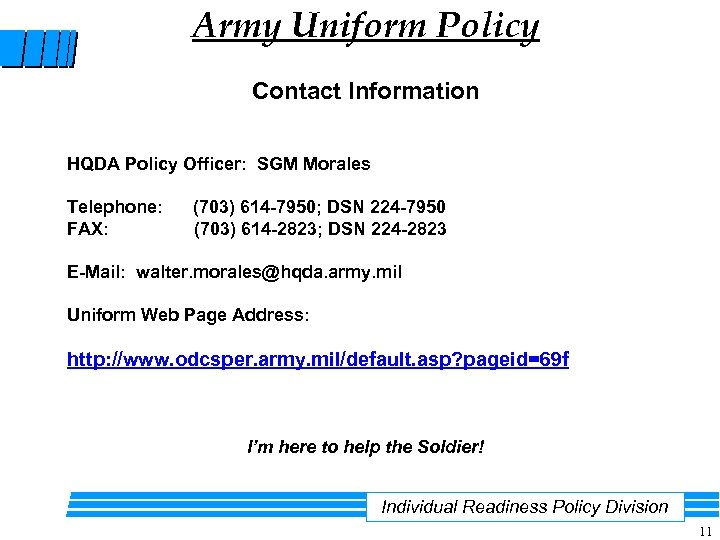 Army Uniform Policy Contact Information HQDA Policy Officer: SGM Morales Telephone: FAX: (703) 614