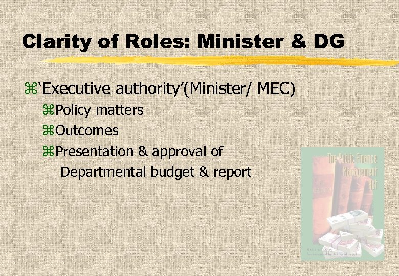 Clarity of Roles: Minister & DG z‘Executive authority’(Minister/ MEC) z. Policy matters z. Outcomes