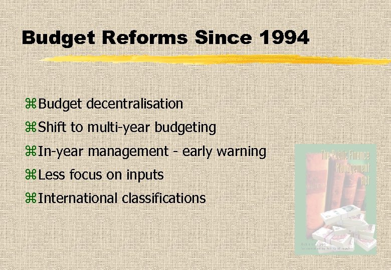 Budget Reforms Since 1994 z Budget decentralisation z Shift to multi-year budgeting z In-year