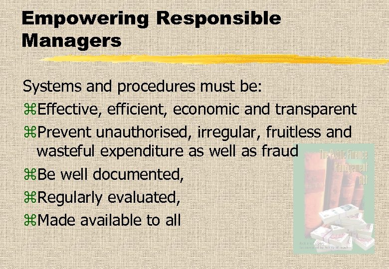 Empowering Responsible Managers Systems and procedures must be: z. Effective, efficient, economic and transparent