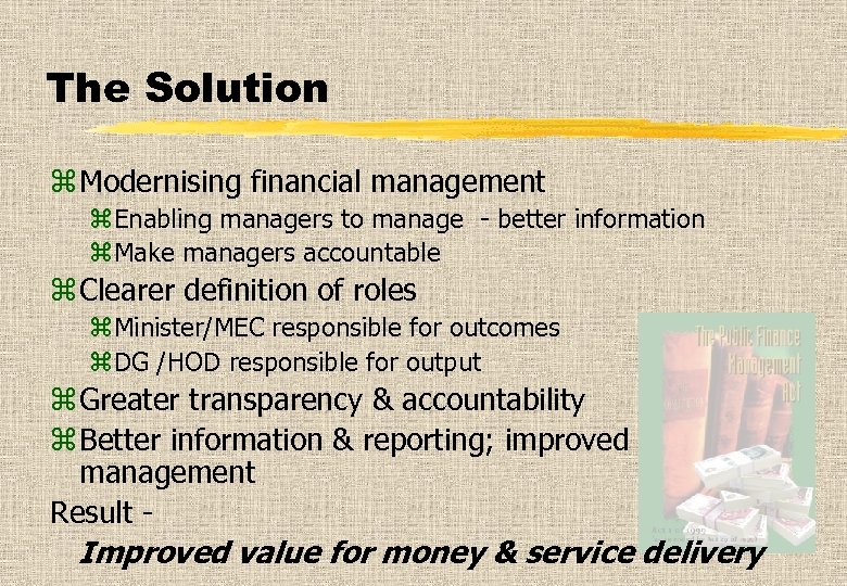 The Solution z Modernising financial management z. Enabling managers to manage - better information