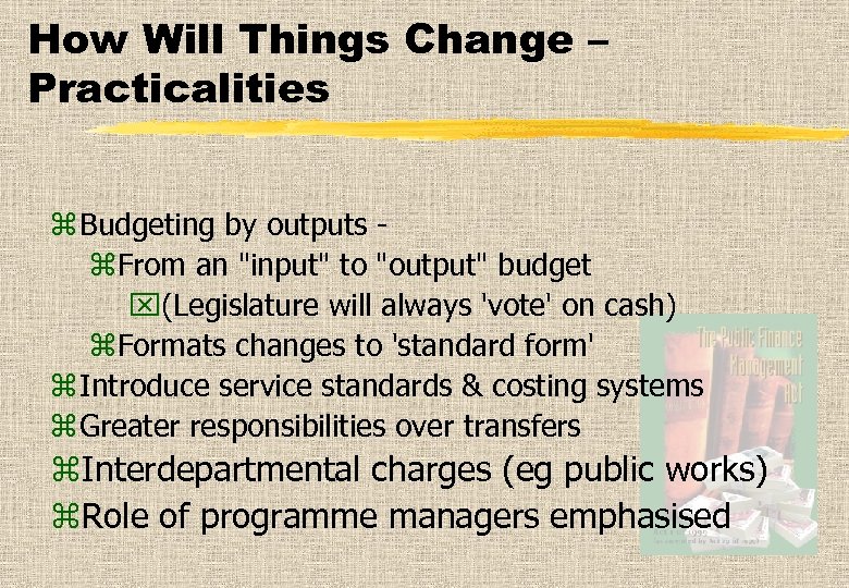 How Will Things Change – Practicalities z Budgeting by outputs z. From an "input"