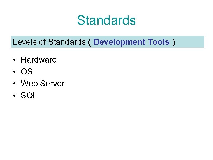 Standards Levels of Standards ( Development Tools ) • • Hardware OS Web Server