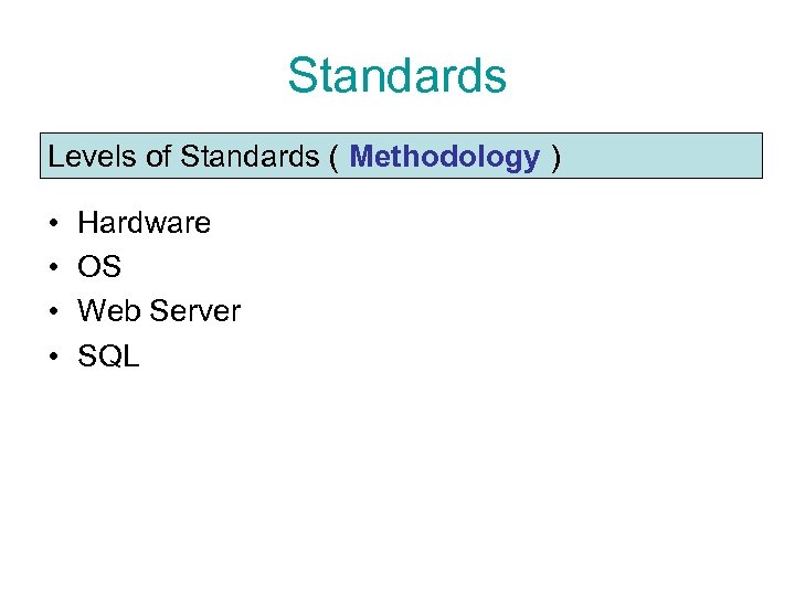 Standards Levels of Standards ( Methodology ) • • Hardware OS Web Server SQL