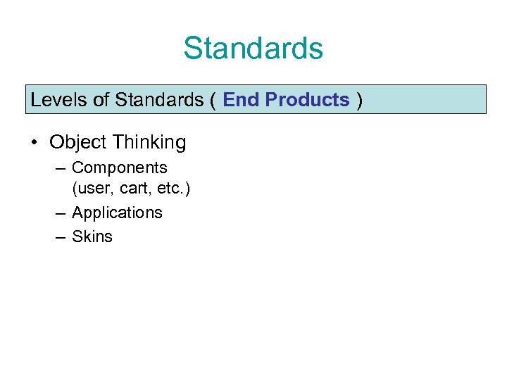 Standards Levels of Standards ( End Products ) • Object Thinking – Components (user,