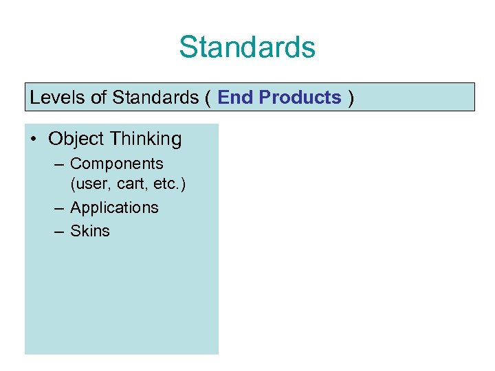 Standards Levels of Standards ( End Products ) • Object Thinking – Components (user,