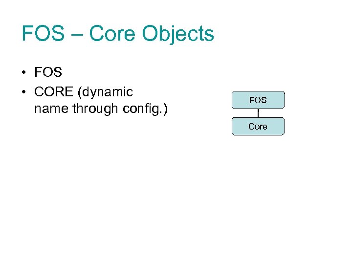 FOS – Core Objects • FOS • CORE (dynamic name through config. ) FOS