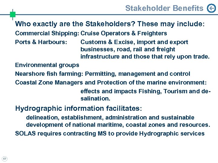 Stakeholder Benefits Who exactly are the Stakeholders? These may include: Commercial Shipping: Cruise Operators