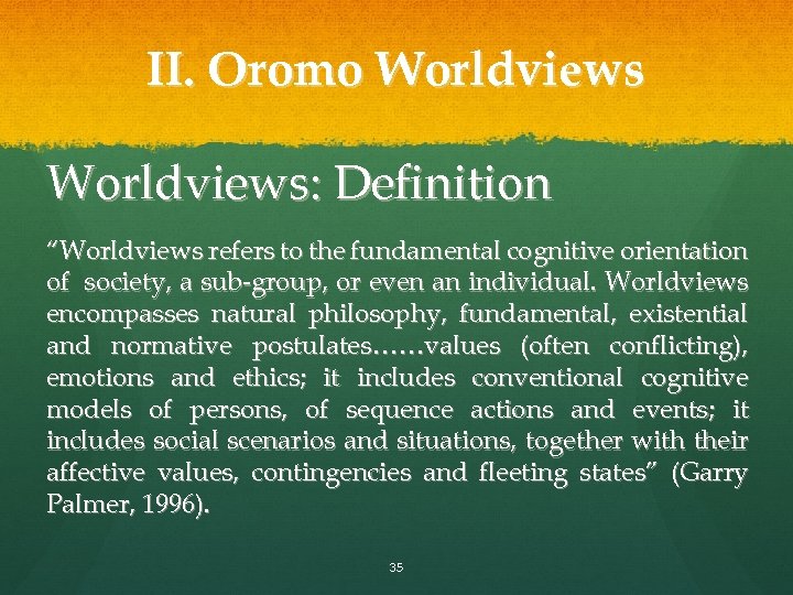 II. Oromo Worldviews: Definition “Worldviews refers to the fundamental cognitive orientation of society, a