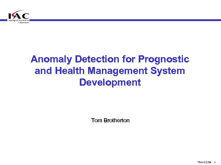 Anomaly Detection for Prognostic and Health Management System Development Tom Brotherton TB 6/22/06 1