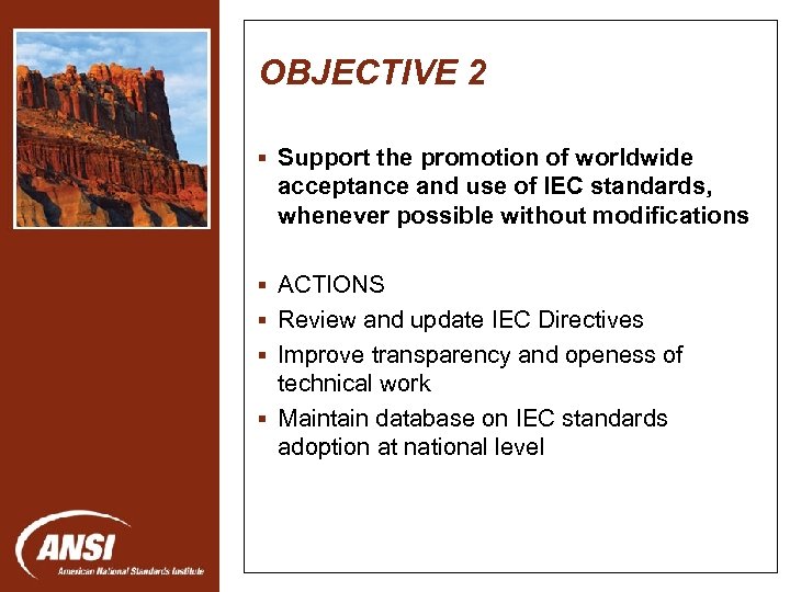 OBJECTIVE 2 § Support the promotion of worldwide acceptance and use of IEC standards,