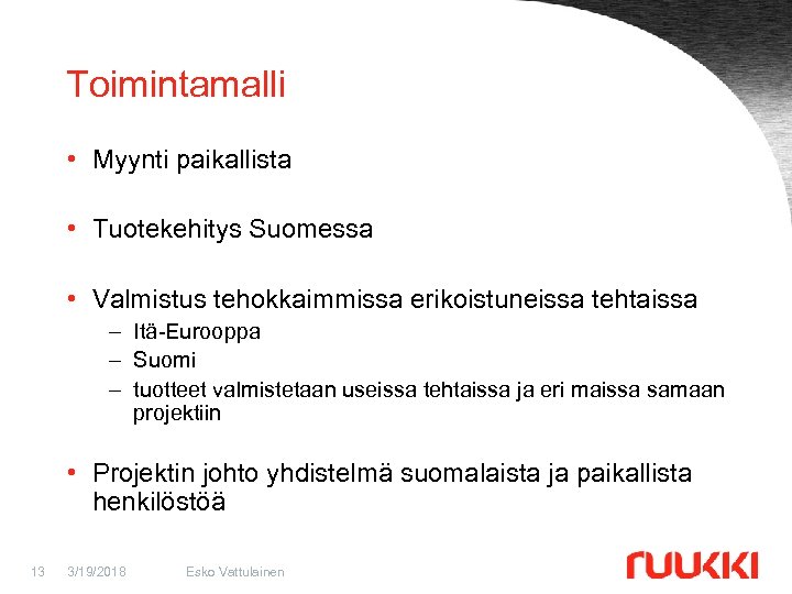 Toimintamalli • Myynti paikallista • Tuotekehitys Suomessa • Valmistus tehokkaimmissa erikoistuneissa tehtaissa – Itä-Eurooppa