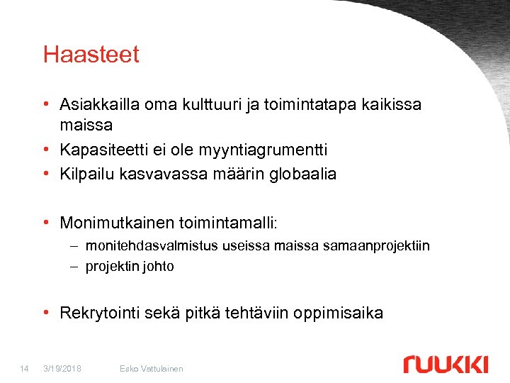 Haasteet • Asiakkailla oma kulttuuri ja toimintatapa kaikissa maissa • Kapasiteetti ei ole myyntiagrumentti