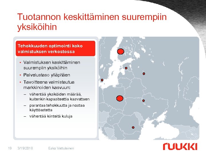 Tuotannon keskittäminen suurempiin yksiköihin Tehokkuuden optimointi koko valmistuksen verkostossa • Valmistuksen keskittäminen suurempiin yksiköihin
