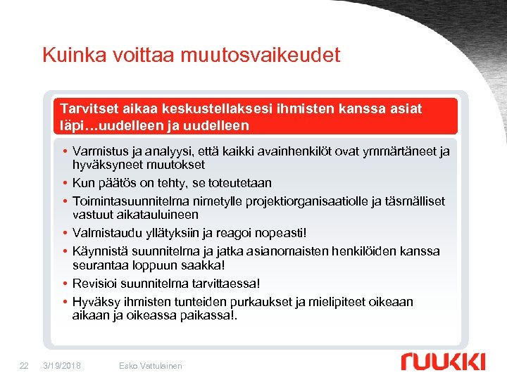 Kuinka voittaa muutosvaikeudet Tarvitset aikaa keskustellaksesi ihmisten kanssa asiat läpi…uudelleen ja uudelleen • Varmistus