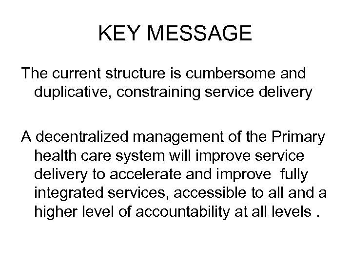 KEY MESSAGE The current structure is cumbersome and duplicative, constraining service delivery A decentralized