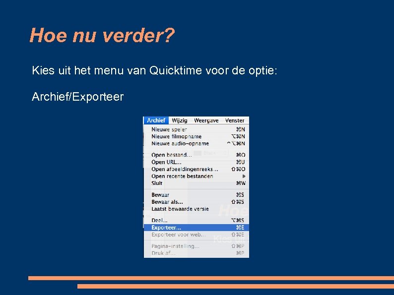 Hoe nu verder? Kies uit het menu van Quicktime voor de optie: Archief/Exporteer 