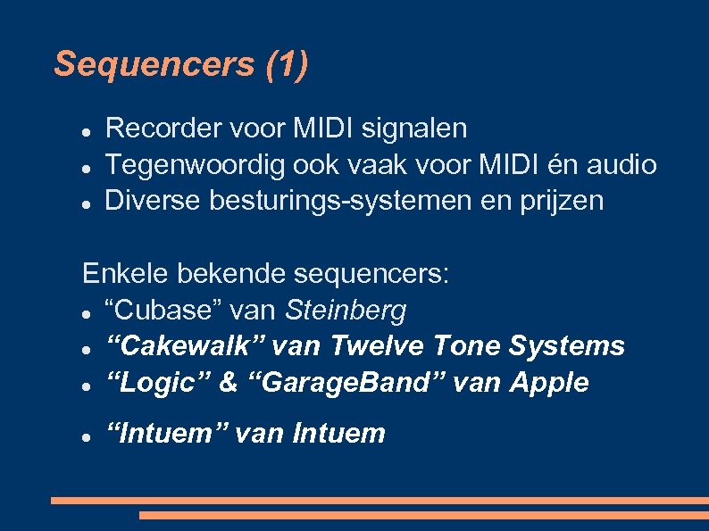Sequencers (1) Recorder voor MIDI signalen Tegenwoordig ook vaak voor MIDI én audio Diverse